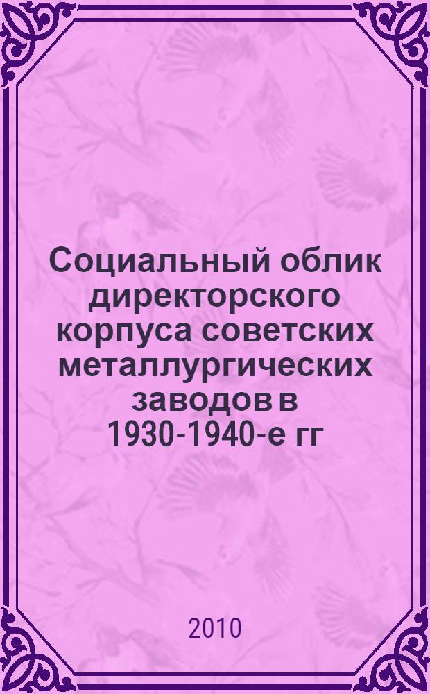 Социальный облик директорского корпуса советских металлургических заводов в 1930-1940-е гг. : (по материалам Челябинской области) : автореферат диссертации на соискание ученой степени кандидата исторических наук : специальность 07.00.02 <Отечественная история>