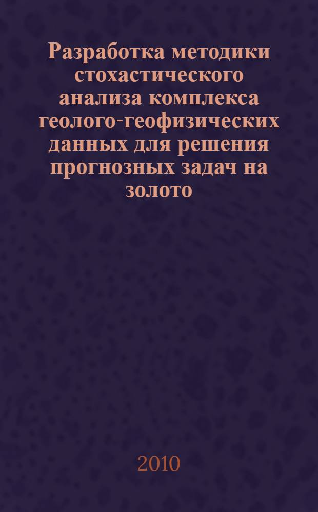 Разработка методики стохастического анализа комплекса геолого-геофизических данных для решения прогнозных задач на золото : (на примере Енисейского кряжа) : автореферат диссертации на соискание ученой степени кандидата геолого-минералогических наук : специальность 25.00.10 <Геофизика, геофизические методы поисков полезных ископаемых>