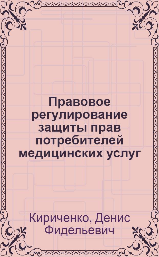 Правовое регулирование защиты прав потребителей медицинских услуг : автореферат диссертации на соискание ученой степени кандидата юридических наук : специальность 12.00.03 <Гражданское право; предпринимательское право; семейное право; международное частное право>
