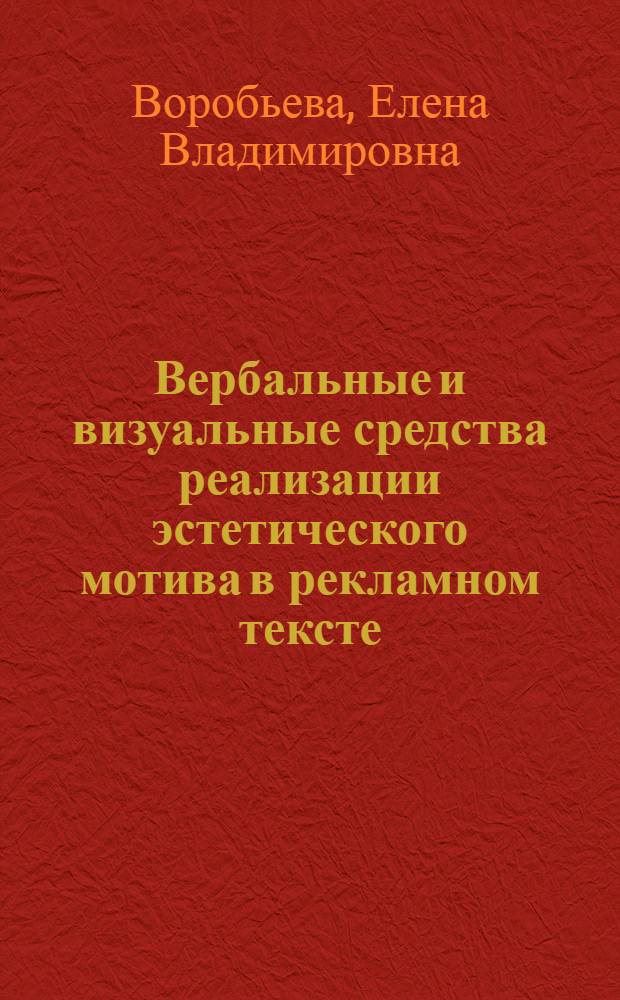 Вербальные и визуальные средства реализации эстетического мотива в рекламном тексте : автореферат диссертации на соискание ученой степени кандидата филологических наук : специальность 10.02.19 <Теория языка>