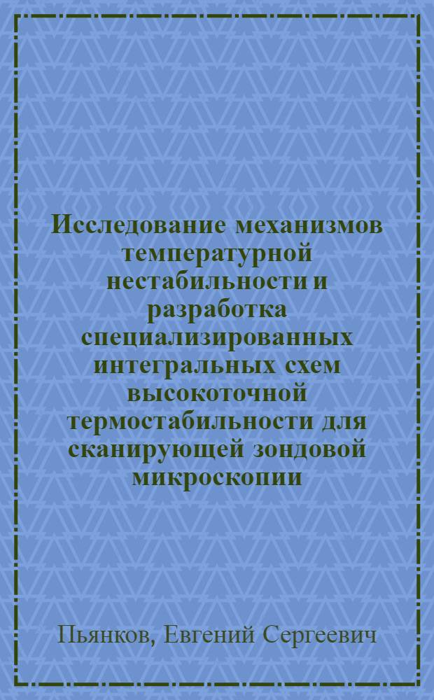Исследование механизмов температурной нестабильности и разработка специализированных интегральных схем высокоточной термостабильности для сканирующей зондовой микроскопии : автореферат диссертации на соискание ученой степени кандидата технических наук : специальность 05.27.01 <Твердотельная электроника, радиоэлектронные компоненты, микро- и наноэлектроника на квантовых эффектах>