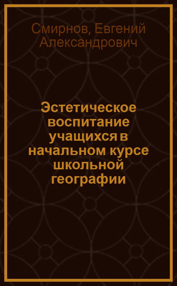 Эстетическое воспитание учащихся в начальном курсе школьной географии : автореферат диссертации на соискание ученой степени кандидата педагогических наук : специальность 13.00.02 <Теория и методика обучения и воспитания по областям и уровням образования>