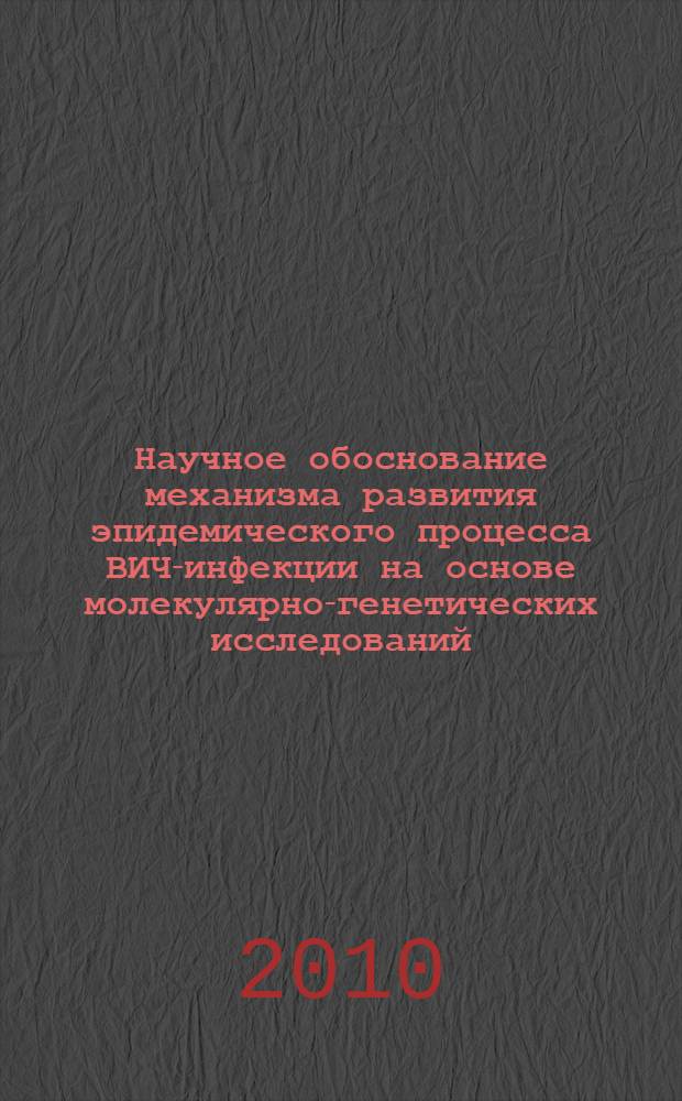 Научное обоснование механизма развития эпидемического процесса ВИЧ-инфекции на основе молекулярно-генетических исследований : автореферат диссертации на соискание ученой степени доктора медицинских наук : специальность 14.02.02 <Эпидемиология>