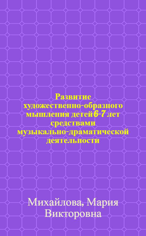 Развитие художественно-образного мышления детей 6-7 лет средствами музыкально-драматической деятельности : автореферат диссертации на соискание ученой степени кандидата педагогических наук : специальность 13.00.02 <Теория и методика обучения и воспитания по областям и уровням образования>