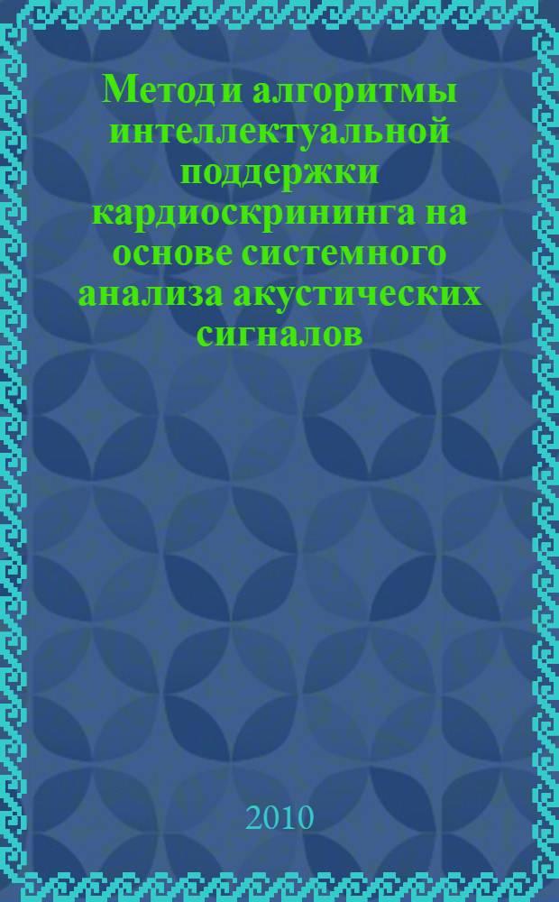 Метод и алгоритмы интеллектуальной поддержки кардиоскрининга на основе системного анализа акустических сигналов : автореферат диссертации на соискание ученой степени кандидата технических наук : специальность 05.13.01 <Системный анализ, управление и обработка информации по отраслям>
