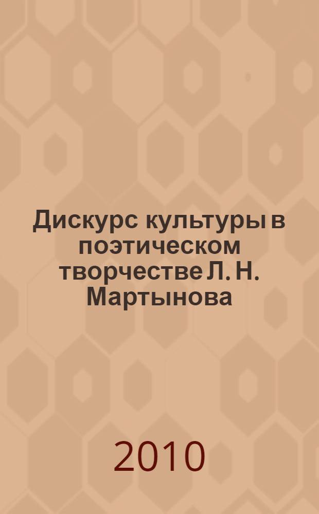 Дискурс культуры в поэтическом творчестве Л. Н. Мартынова: семантика, функции, способы воплощения : автореферат диссертации на соискание ученой степени кандидата филологических наук : специальность 10.01.01 <Русская литература>