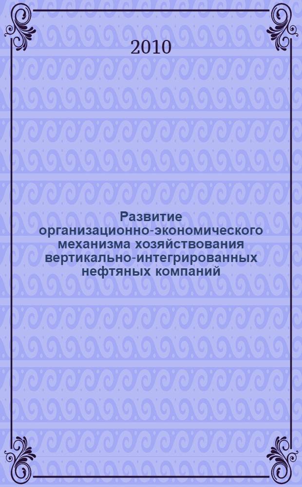 Развитие организационно-экономического механизма хозяйствования вертикально-интегрированных нефтяных компаний : автореферат диссертации на соискание ученой степени кандидата экономических наук : специальность 08.00.05 <Экономика и управление народным хозяйством по отраслям и сферам деятельности>