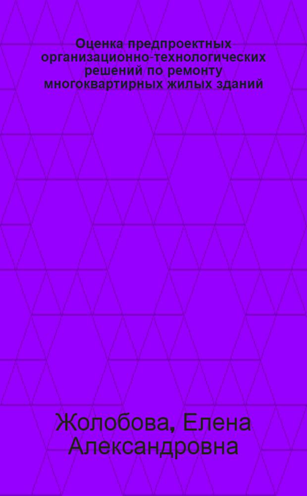 Оценка предпроектных организационно-технологических решений по ремонту многоквартирных жилых зданий : автореферат диссертации на соискание ученой степени кандидата технических наук : специальность 05.23.08 <Технология и организация строительства>