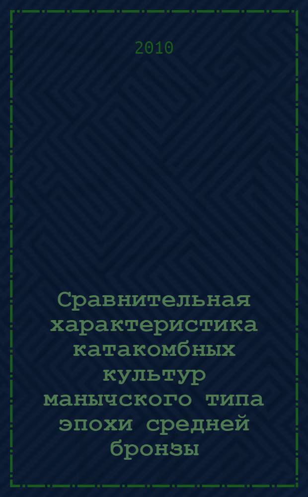 Сравнительная характеристика катакомбных культур манычского типа эпохи средней бронзы : автореферат диссертации на соискание ученой степени кандидата исторических наук : специальность 07.00.06 <Археология>