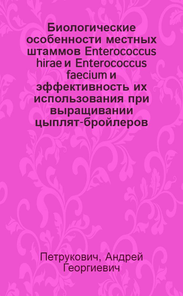 Биологические особенности местных штаммов Enterococcus hirae и Enterococcus faecium и эффективность их использования при выращивании цыплят-бройлеров : автореферат диссертации на соискание ученой степени кандидата биологических наук : специальность 03.02.14 <Биологические ресурсы>