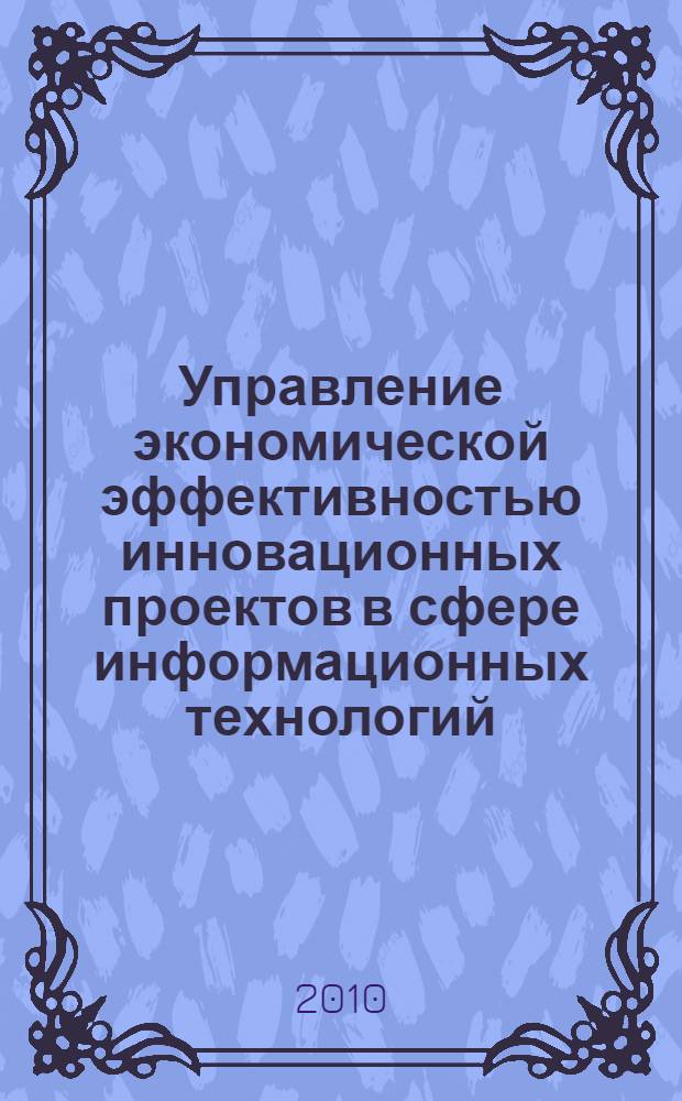 Управление экономической эффективностью инновационных проектов в сфере информационных технологий : автореферат диссертации на соискание ученой степени кандидата экономических наук : специальность 08.00.05 <Экономика и управление народным хозяйством по отраслям и сферам деятельности>
