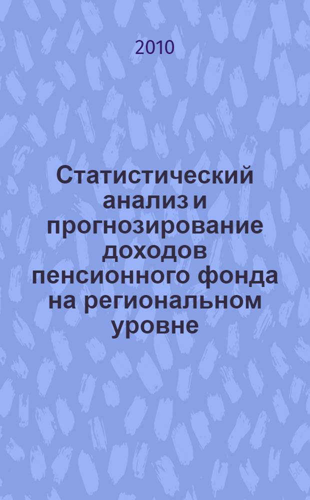 Статистический анализ и прогнозирование доходов пенсионного фонда на региональном уровне : автореферат диссертации на соискание ученой степени кандидата экономических наук : специальность 08.00.12 <Бухгалтерский учет, статистика>