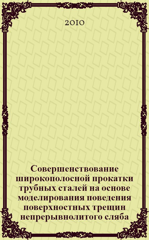 Совершенствование широкополосной прокатки трубных сталей на основе моделирования поведения поверхностных трещин непрерывнолитого сляба : автореферат диссертации на соискание ученой степени кандидата технических наук : специальность 05.16.05 <Обработка металлов давлением>