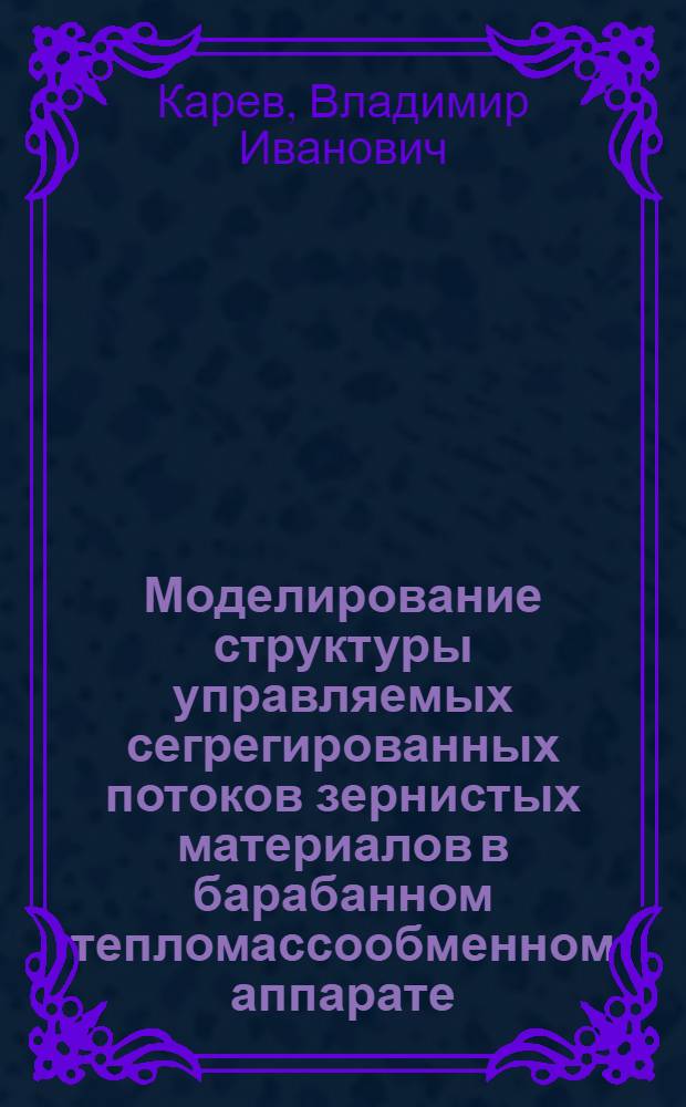 Моделирование структуры управляемых сегрегированных потоков зернистых материалов в барабанном тепломассообменном аппарате : автореферат диссертации на соискание ученой степени кандидата технических наук : специальность 05.17.08 <Процессы и аппараты химических технологий>
