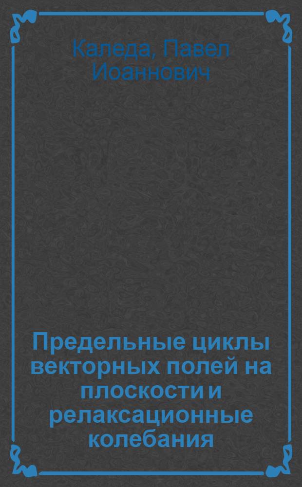 Предельные циклы векторных полей на плоскости и релаксационные колебания : автореферат диссертации на соискание ученой степени кандидата физико-математических наук : специальность 01.01.02 <Дифференциальные уравнения, динамические системы и оптимальное управление>