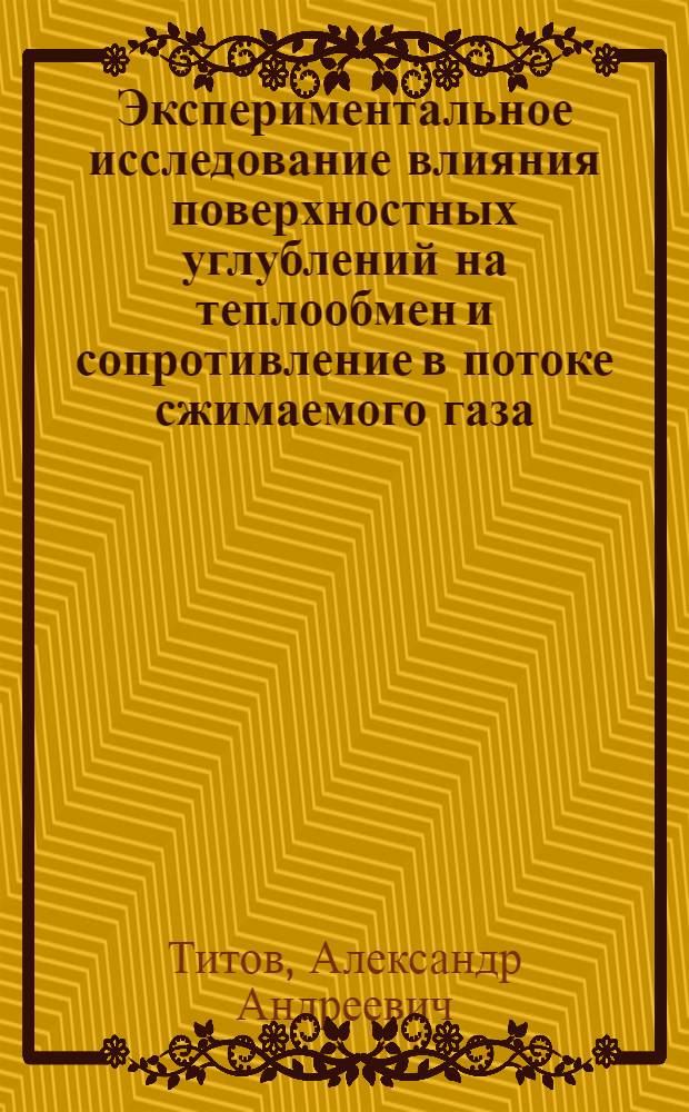 Экспериментальное исследование влияния поверхностных углублений на теплообмен и сопротивление в потоке сжимаемого газа : автореферат диссертации на соискание ученой степени кандидата технических наук : специальность 01.04.14 <Теплофизика и теоретическая теплотехника>