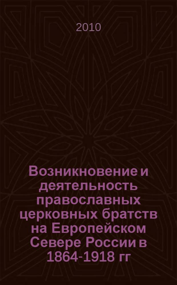 Возникновение и деятельность православных церковных братств на Европейском Севере России в 1864-1918 гг. : автореферат диссертации на соискание ученой степени кандидата исторических наук : специальность 07.00.02 <Отечественная история>