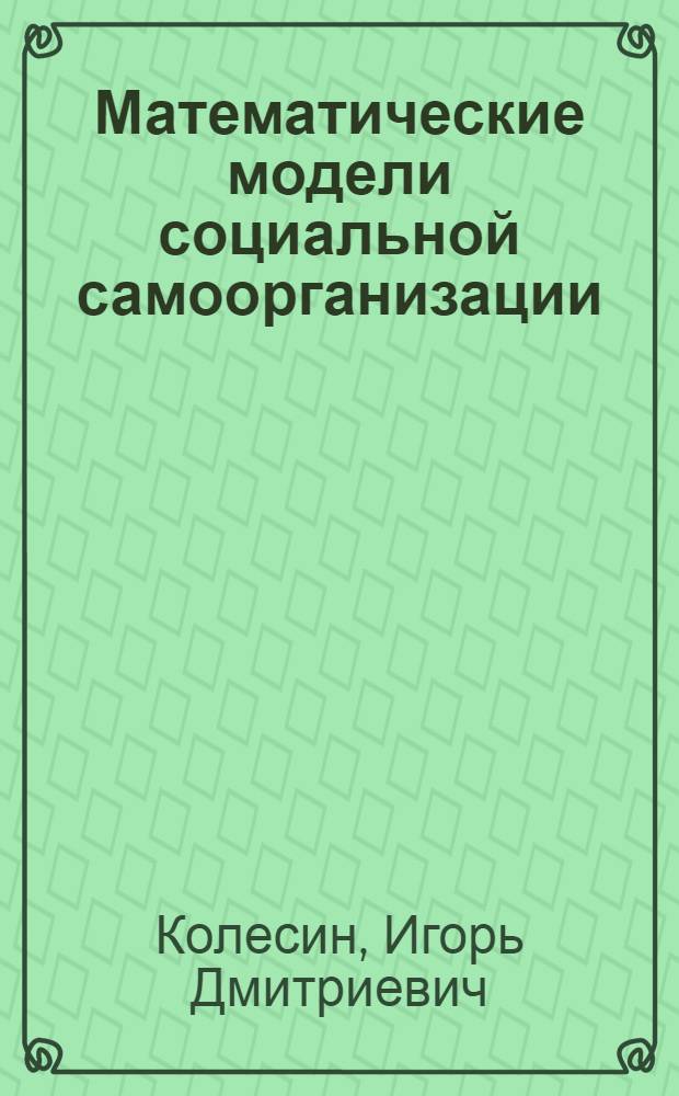 Математические модели социальной самоорганизации : автореферат диссертации на соискание ученой степени доктора физико-математических наук : специальность 05.13.18 <Математическое моделирование, численные методы и комплексы программ>