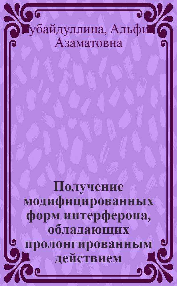 Получение модифицированных форм интерферона, обладающих пролонгированным действием : автореферат диссертации на соискание ученой степени кандидата биологических наук : специальность 03.01.06 <Биотехнология в том числе, бионанотехнологии>