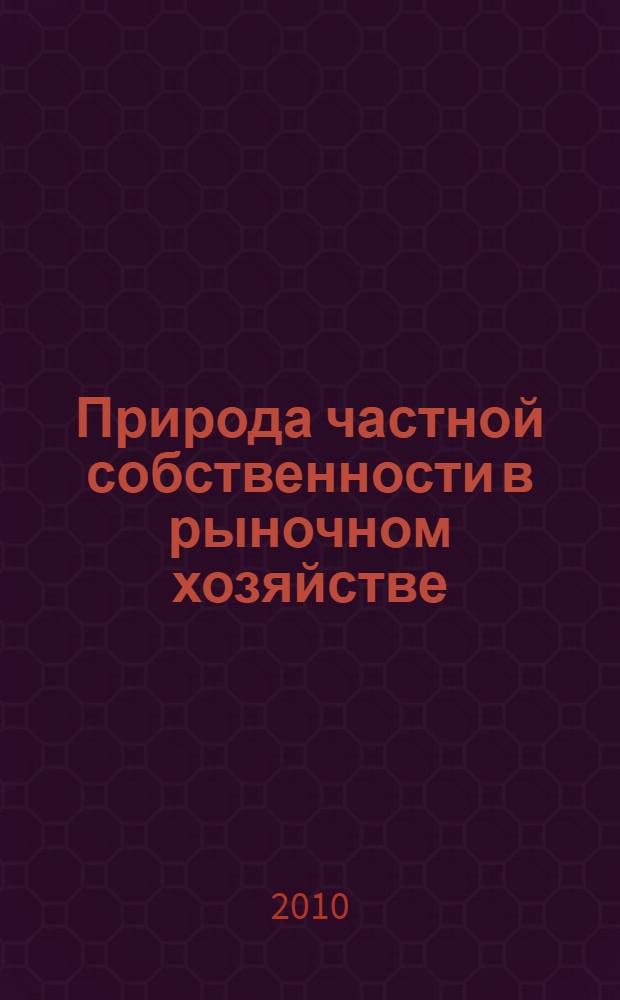 Природа частной собственности в рыночном хозяйстве : (системный и эволюционный подходы) : автореферат диссертации на соискание ученой степени доктора экономических наук : специальность 08.00.01 <Экономическая теория>