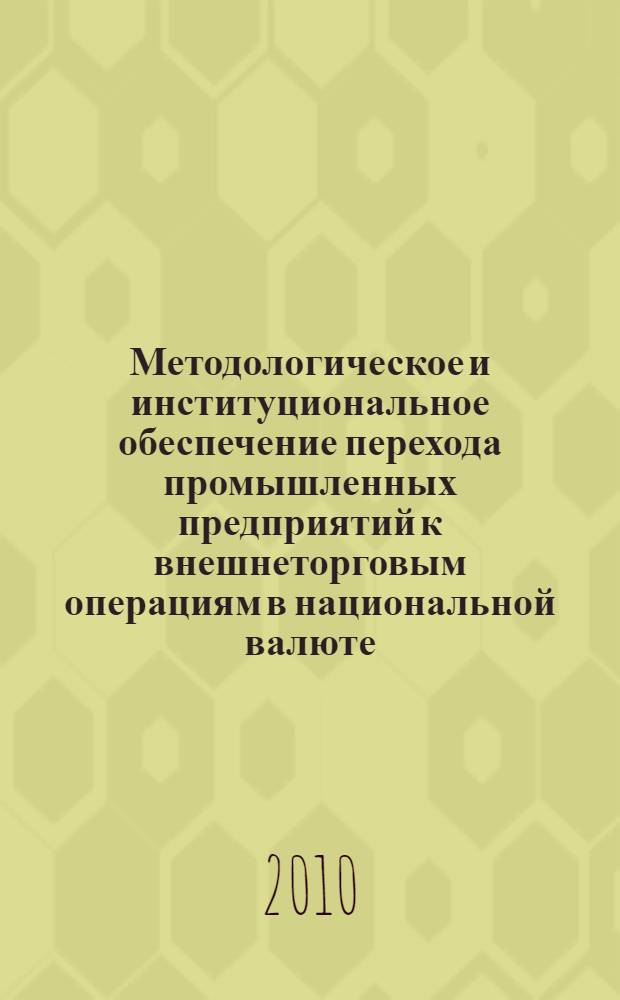 Методологическое и институциональное обеспечение перехода промышленных предприятий к внешнеторговым операциям в национальной валюте : автореферат диссертации на соискание ученой степени кандидата экономических наук : специальность 08.00.05 <Экономика и управление народным хозяйством по отраслям и сферам деятельности>