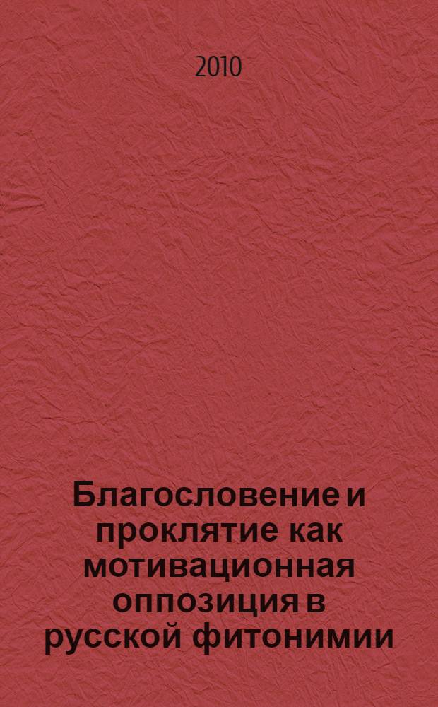 Благословение и проклятие как мотивационная оппозиция в русской фитонимии : автореферат диссертации на соискание ученой степени кандидата филологических наук : специальность 10.02.01 <Русский язык>