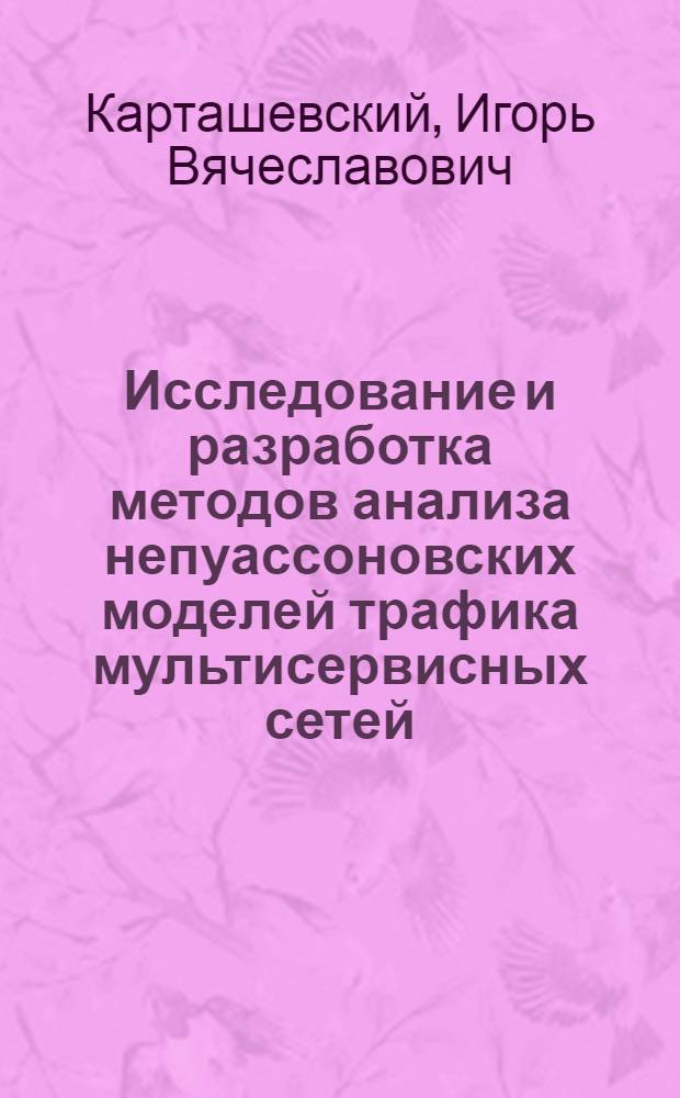Исследование и разработка методов анализа непуассоновских моделей трафика мультисервисных сетей : автореферат диссертации на соискание ученой степени кандидата технических наук : специальность 05.12.13 <Системы, сети и устройства телекоммуникаций>