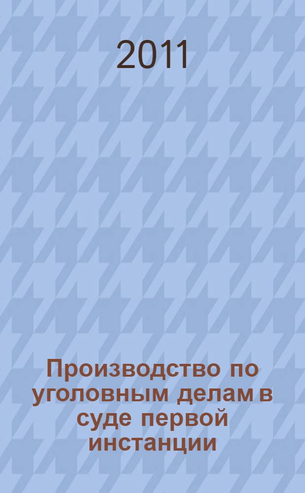 Производство по уголовным делам в суде первой инстанции : научно-практическое пособие