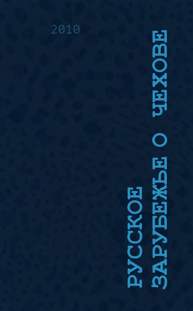 Русское зарубежье о Чехове : критика. Литературоведение. Воспоминания : антология
