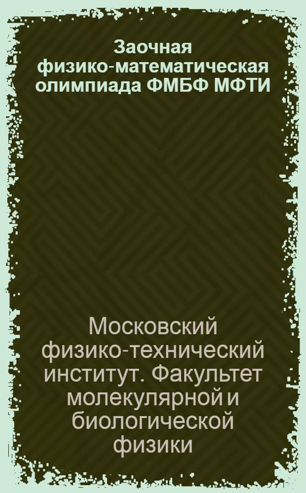Заочная физико-математическая олимпиада ФМБФ МФТИ : сборник задач 1999-2009 гг. : учебное пособие для студентов вузов по направлению "Прикладные математика и физика"