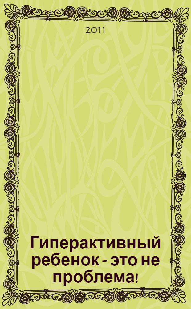 Гиперактивный ребенок - это не проблема! : материалы для работы с детьми дошкольного возраста