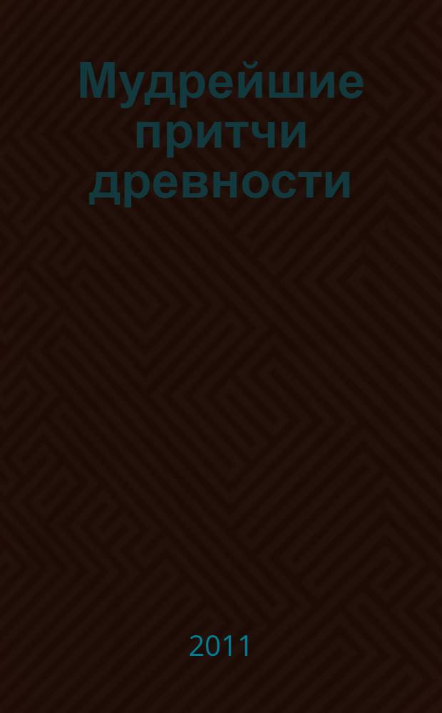 Мудрейшие притчи древности : сборник наиболее известных библейских притч и древние притчи разных народов