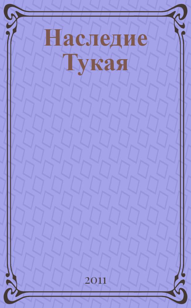 Наследие Тукая : (сборник материалов Международной научно-практической конференции, 29 апреля 2011 года) : к 125-летию со дня рождения Габдуллы Тукая