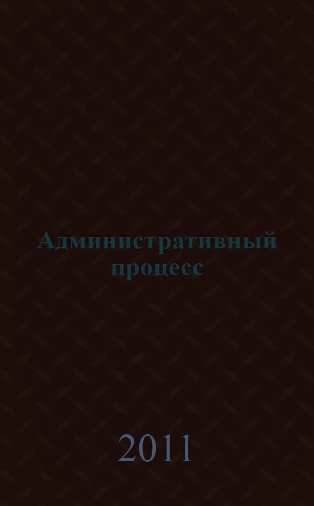 Административный процесс : учебно-методическое пособие для студентов высших учебных заведений, обучающихся по направлению подготовки "Юриспруденция"