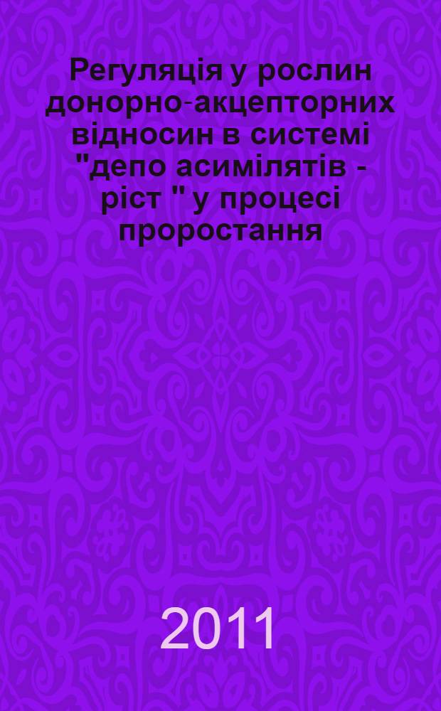 Регуляцiя у рослин донорно-акцепторних вiдносин в системi "депо асимiлятiв - рiст " у процесi проростання : автореферат диссертации на соискание ученой степени к.б.н. : специальность 03.00.12
