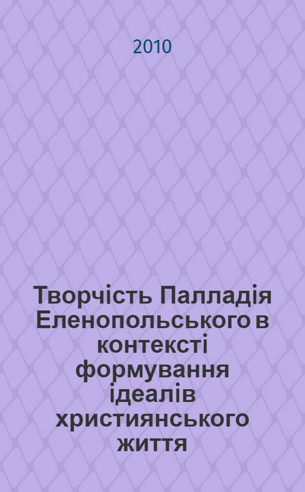 Творчiсть Палладiя Еленопольського в контекстi формування iдеалiв християнського життя: iсторико-соцiальний аспект : автореферат диссертации на соискание ученой степени к.ист.н. : специальность 07.00.02