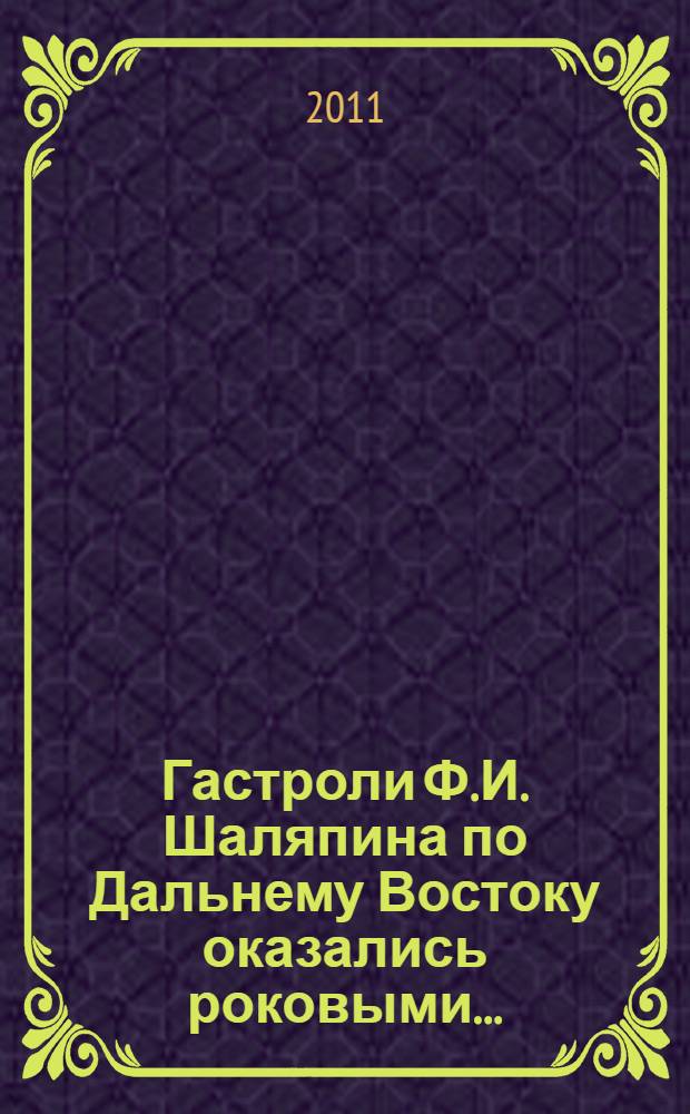 Гастроли Ф.И. Шаляпина по Дальнему Востоку оказались роковыми... : по материалам периодической печати в г. Шанхае