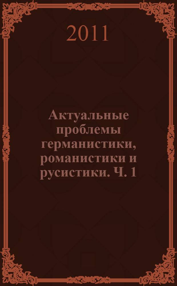 Актуальные проблемы германистики, романистики и русистики. Ч. 1