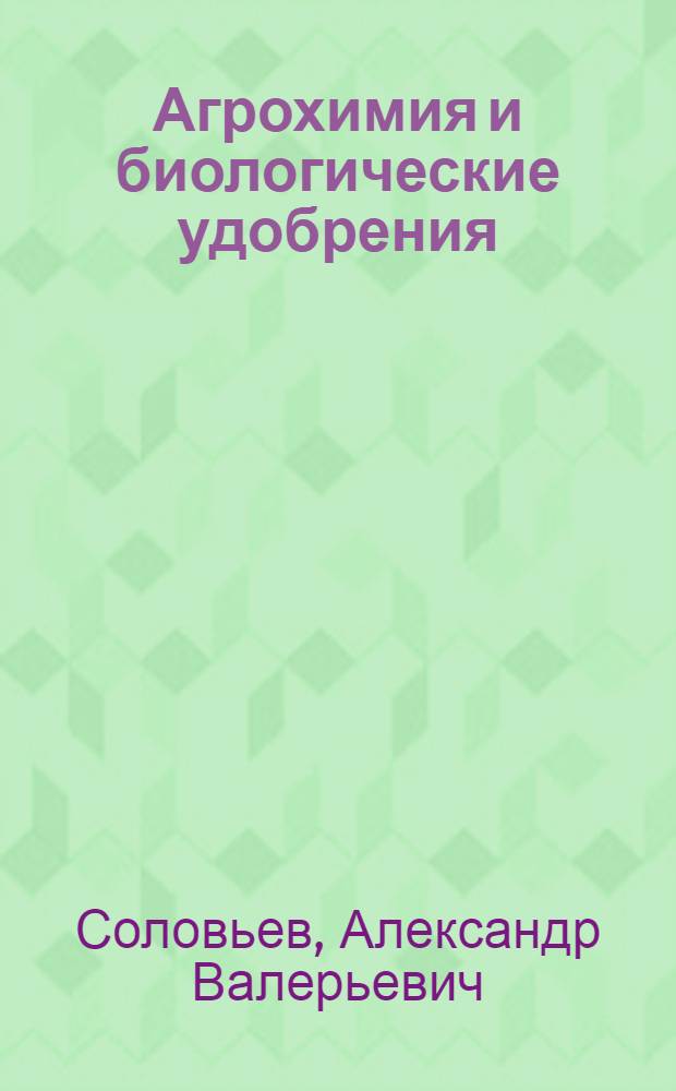 Агрохимия и биологические удобрения : учебное пособие : для студентов, обучающихся по направлению 110400 - "Агрономия"