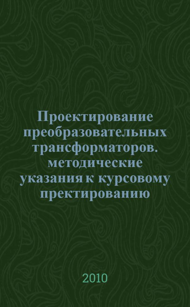 Проектирование преобразовательных трансформаторов. методические указания к курсовому пректированию