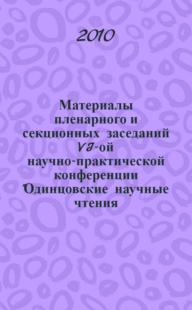 Материалы пленарного и секционных заседаний VI-ой научно-практической конференции "Одинцовские научные чтения - 2010" "Муниципальная система образования: вызовы XXI века" (г. Одинцово, Московская обл., 12-16 апреля 2010 г.). Т. 1