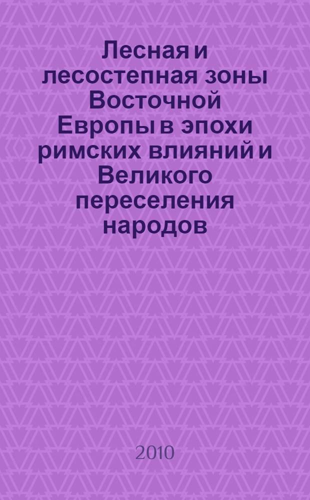 Лесная и лесостепная зоны Восточной Европы в эпохи римских влияний и Великого переселения народов. Ч. 1
