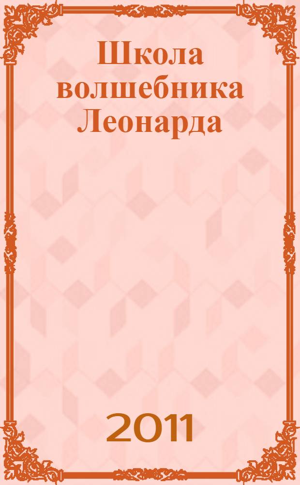 Школа волшебника Леонарда : для чтения взрослыми детям