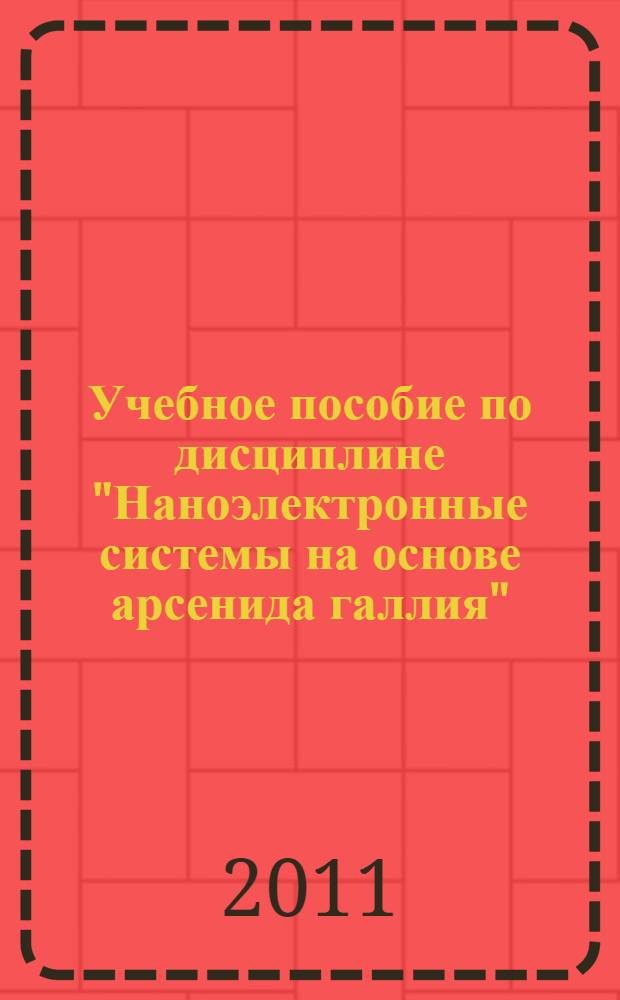Учебное пособие по дисциплине "Наноэлектронные системы на основе арсенида галлия" : для подготовки магистров по направлению 210100 "Электроника и наноэлектроника"