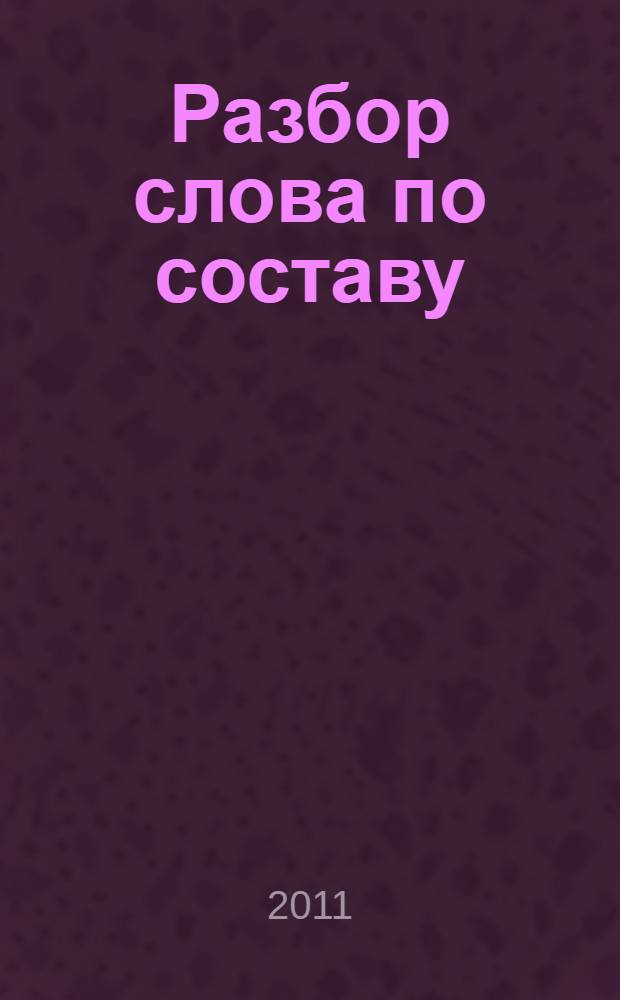 Разбор слова по составу : словарь : 15000 слов