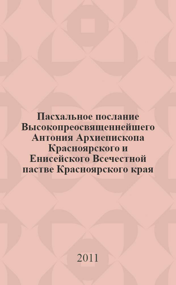 Пасхальное послание Высокопреосвященнейшего Антония Архиепископа Красноярского и Енисейского Всечестной пастве Красноярского края