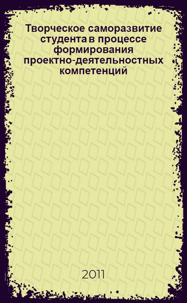 Творческое саморазвитие студента в процессе формирования проектно-деятельностных компетенций : практико-ориентированная монография