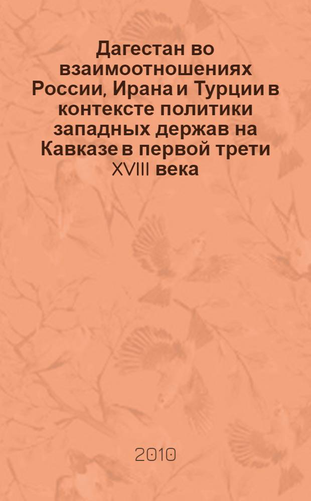Дагестан во взаимоотношениях России, Ирана и Турции в контексте политики западных держав на Кавказе в первой трети XVIII века : монография