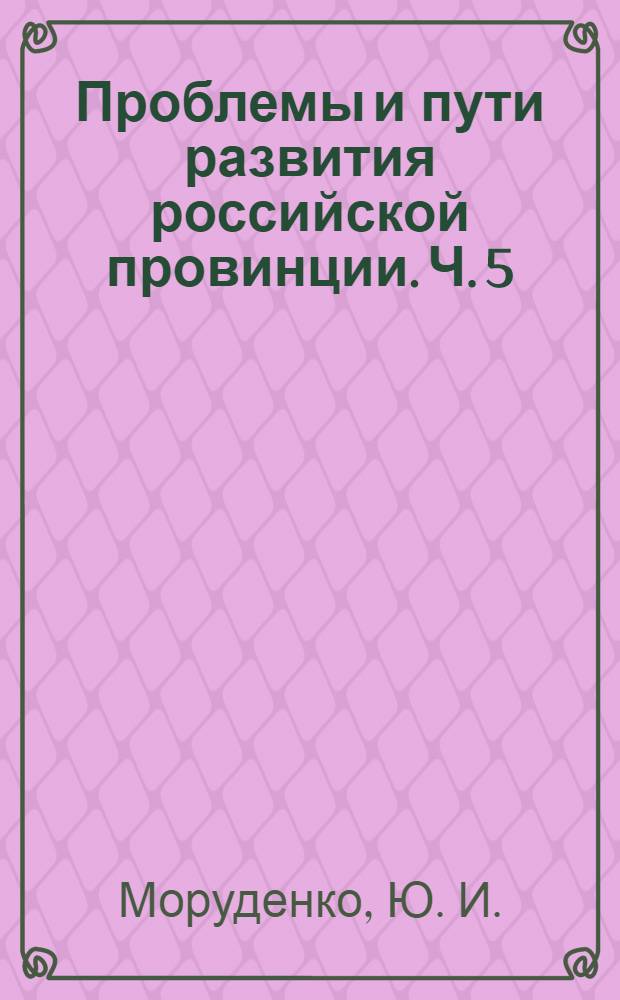 Проблемы и пути развития российской провинции. Ч. 5 : Культура, туризм, гостеприимство