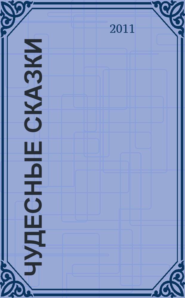 Чудесные сказки : для дошкольного и младшего школьного возраста